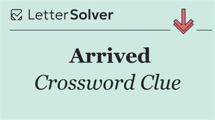 Arrived Crossword Clue