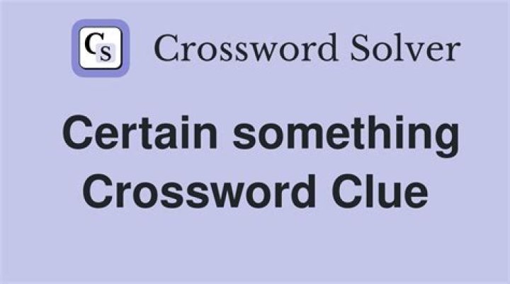 Certain something Crossword Clue