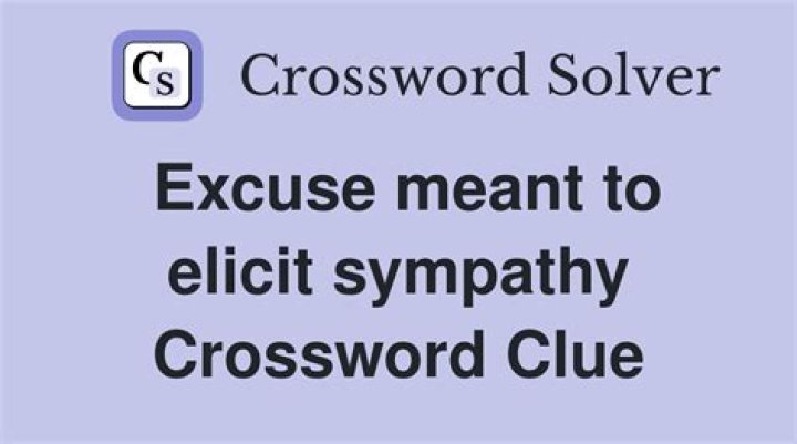 Excuse meant to elicit sympathy Crossword Clue