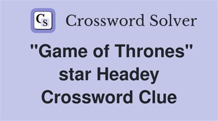 Game of Thrones star Headey Daily Themed Crossword Answer