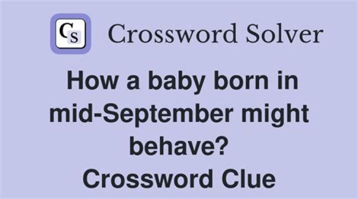 How a baby born in mid-September might behave? Crossword Clue LA Times