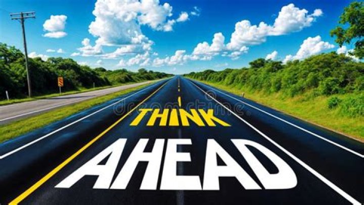 Think ahead