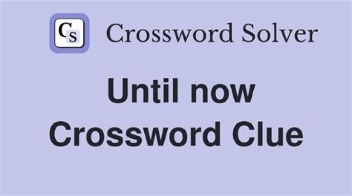 Until now Crossword Clue
